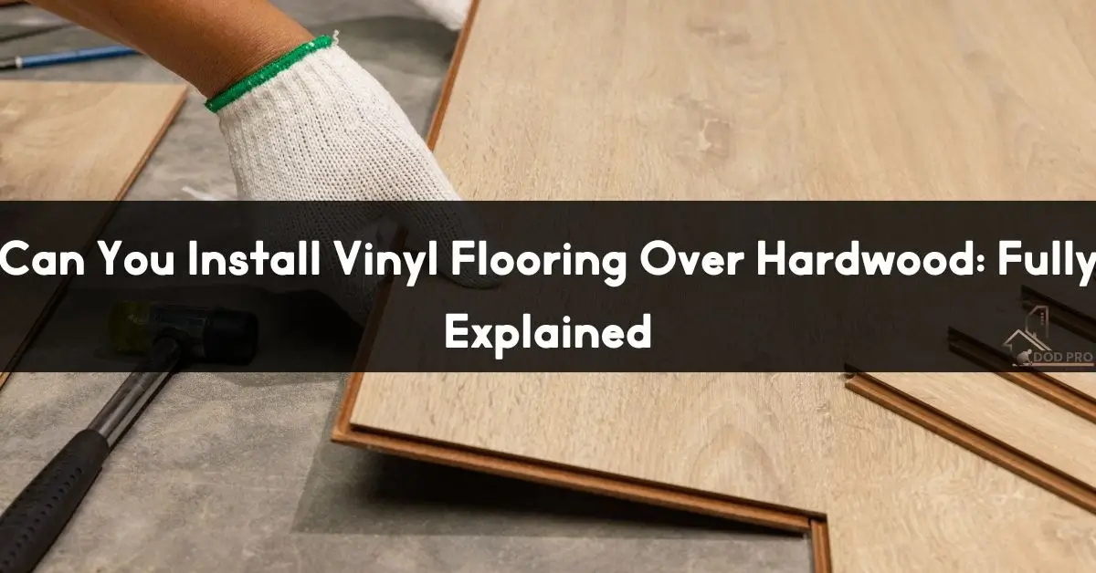 Can You Install Vinyl Flooring Over Hardwood
