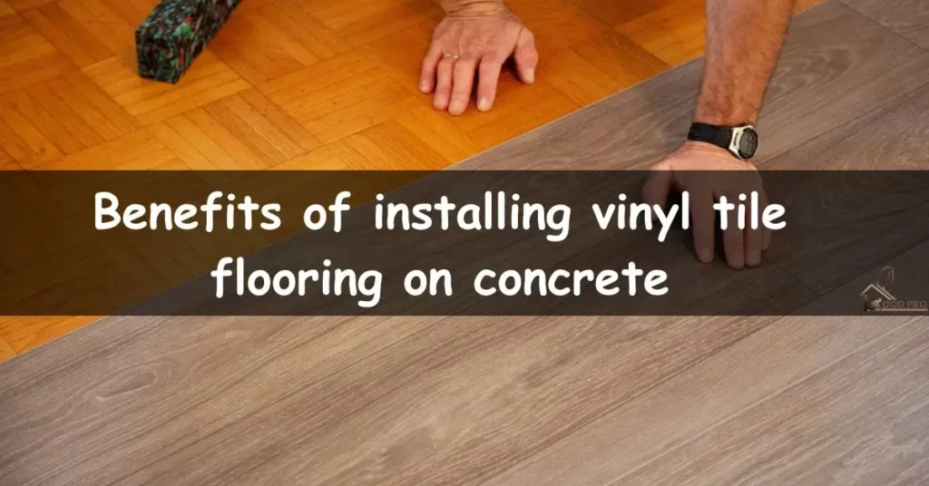 Benefits of installing vinyl tile flooring on concrete