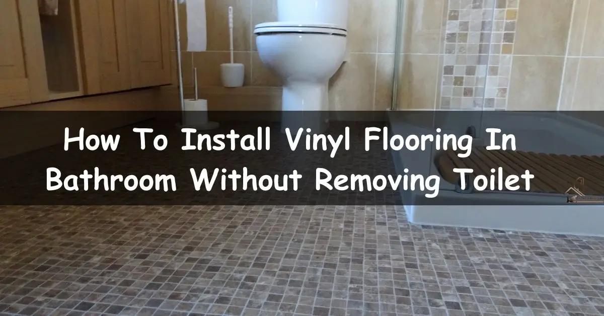 How To Install Vinyl Flooring In Bathroom Without Removing Toilet